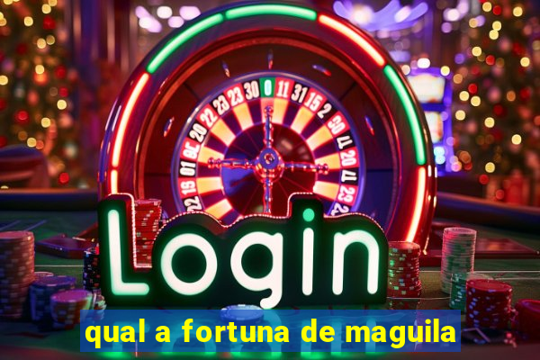 qual a fortuna de maguila